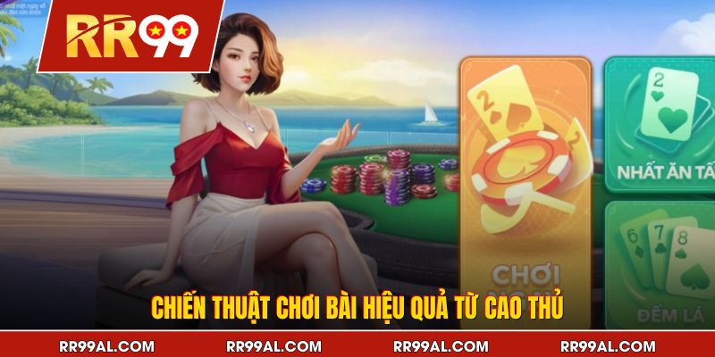 Chiến thuật chơi bài hiệu quả từ cao thủ