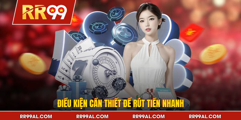 Điều kiện cần thiết để rút tiền nhanh