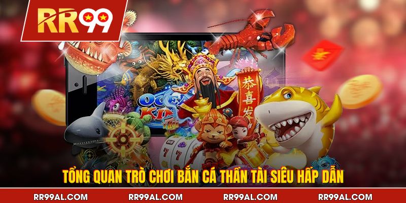 Tổng quan trò chơi bắn cá Thần Tài siêu hấp dẫn